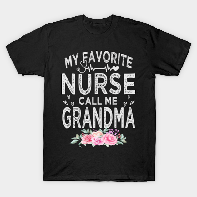 My Favorite Nurse Calls Me Grandma T-Shirt Flowers Shirt My Favorite Nurse Calls Me Grandma T-Shirt Flowers Shirt