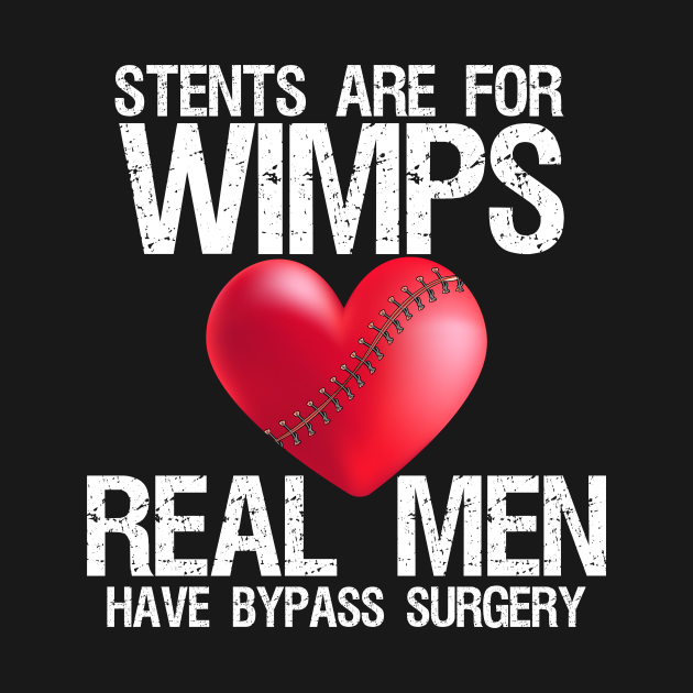 Heart Stents Are For Wimps Real Men Have Bypass Surgery Heart Surgery