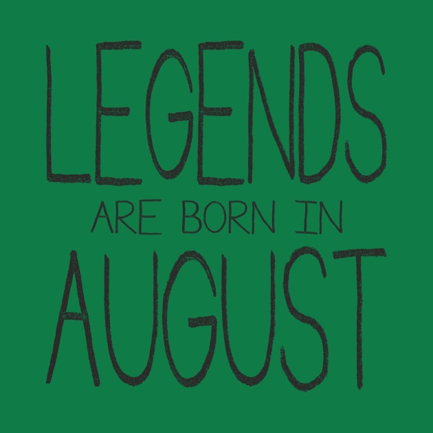 Legends Are Born In August - black by ahgee