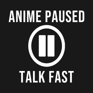 Anime paused, talk fast T-Shirt