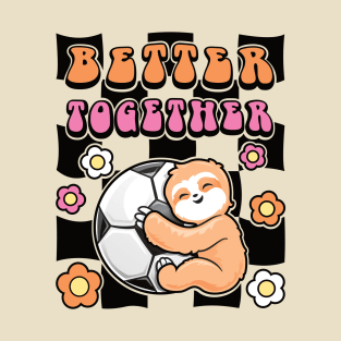 Sloth and Soccer - Better Together T-Shirt