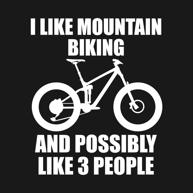 I Like Mountain Biking And Possibly Like 3 People - Funny MTB and Mountain by ChrisWilson