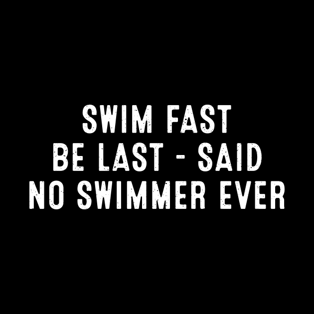 Swim Fast, Be Last Said No Swimmer Ever by trendynoize