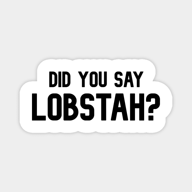 Did You Say Lobstah? Funny Lobster Mainah Accent Magnet by BubbleMench