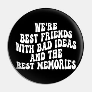 we're best friends with bad ideas and the best memories Pin