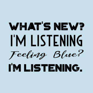 What's New, I'm Listening Feeling Blue T-Shirt