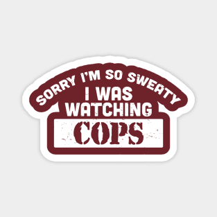 SORRY I WAS WATCHING COPS Magnet