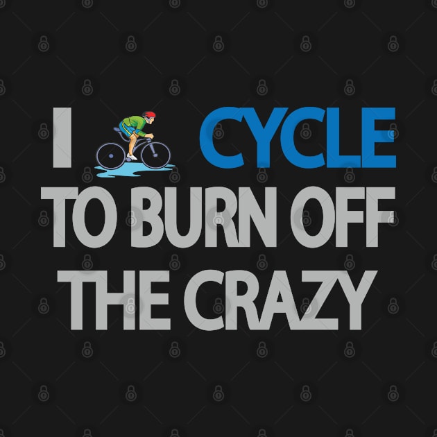 I CYCLE TO BURN OFF THE CRAZY by Moriartys Digital Visions