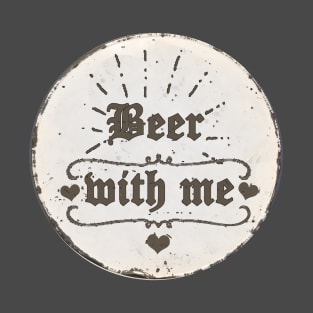 Beer with me T-Shirt