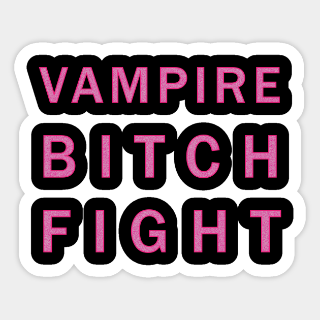 Vampire Bitch Fight - Insatiable - Sticker | TeePublic