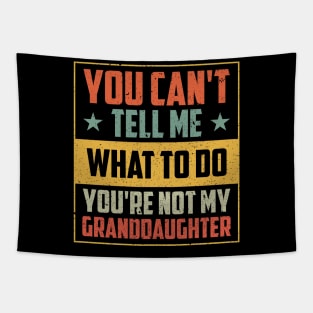 You Can't Tell Me What To Do You're Not My Granddaughter Tapestry