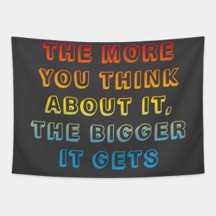 The more you think about it, the bigger it gets Tapestry