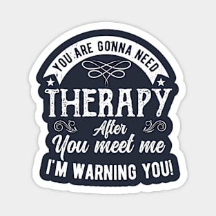 You are gonna need therapy after you meet me Physical Therapist Magnet