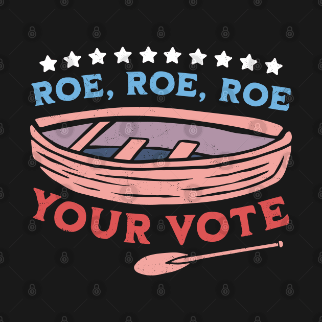 Roe Roe Roe Your Vote Pro Choice Women's Rights Boat Retro by OrangeMonkeyArt