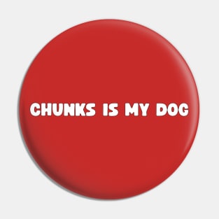 Chunks Is My Dog Pin