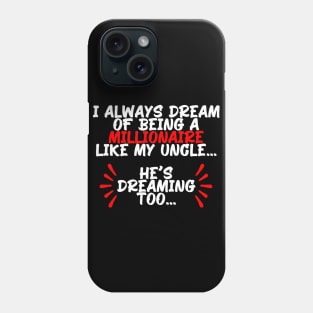 I always dream of being a millionaire like my uncle, funny quote gift idea Phone Case