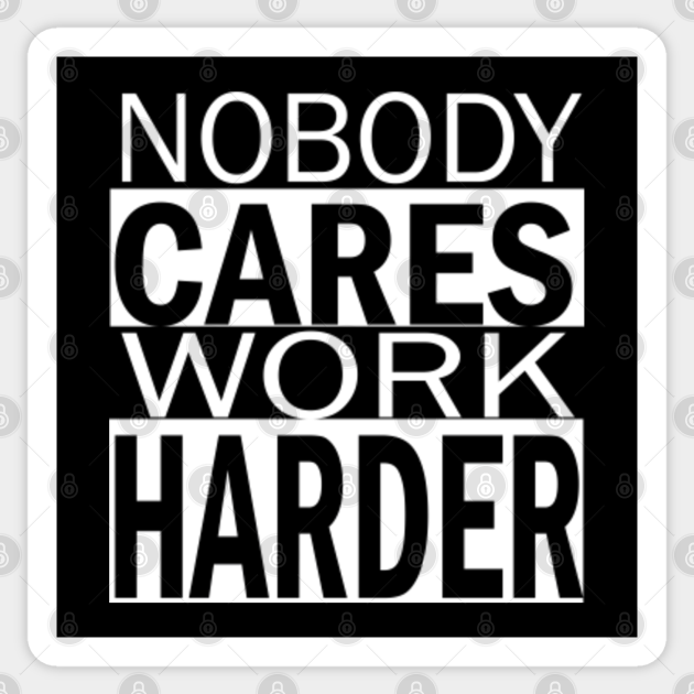 nobody cares work harder - Nobody Cares Work Harder - Sticker