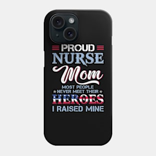 Proud Nurse Mom Most People Never Meet Their Heros I Raised Mine Phone Case