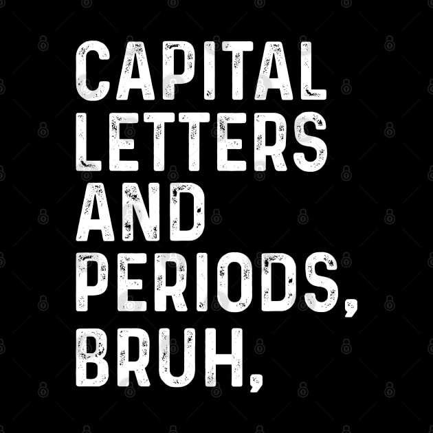 Capital Letters And Periods Bruh - Funny English Teacher Gift, by TeeTypo