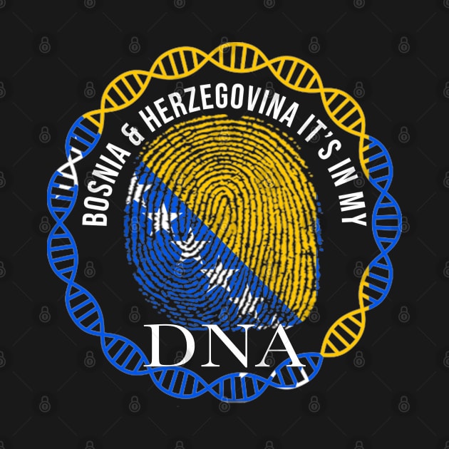 Bosnia And Herzegovina Its In My DNA - Gift for Bosnian or Herzegovinian From Bosnia And Herzegovina by Country Flags