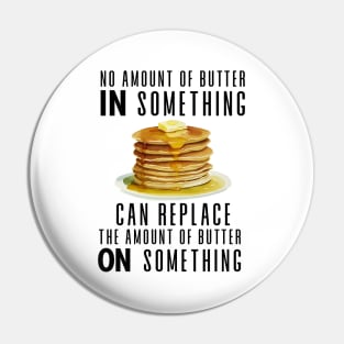 No Amount of Butter In Something Can Replace the Amount of Butter On Something Pin