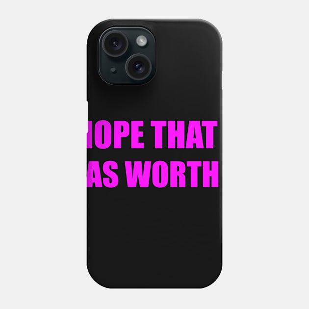 worth it Phone Case by creatorbriliant