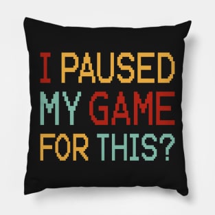 I Paused My Game For This? Pillow