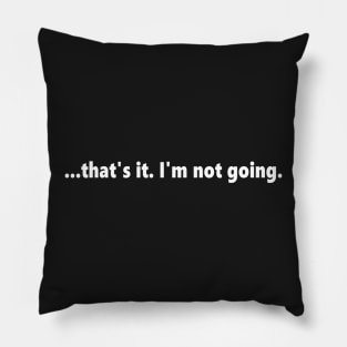 ...that's it. I'm not going. funny quote for anti social introverts. Lettering Digital Illustration Pillow