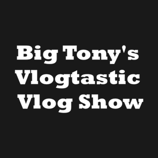 Big Tony's Vlogtastic Vlog show T-Shirt