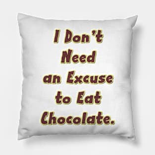 I Don’t Need an Excuse to Eat Chocolate Pillow