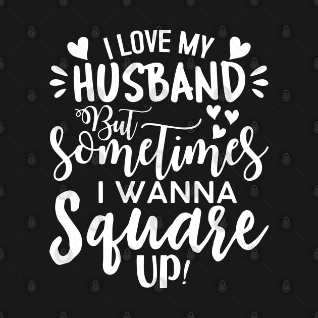 I Love My Husband But Sometimes I Wanna Square Up by Saymen Design