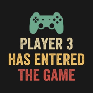 Player 3 Has Entered The Game T-Shirt