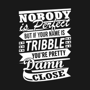 Nobody is Perfect TRIBBLE Pretty Damn Close T-Shirt