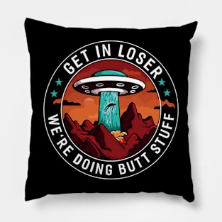 Get In Loser We're Doing Butt Stuff Alien Abduction Pillow