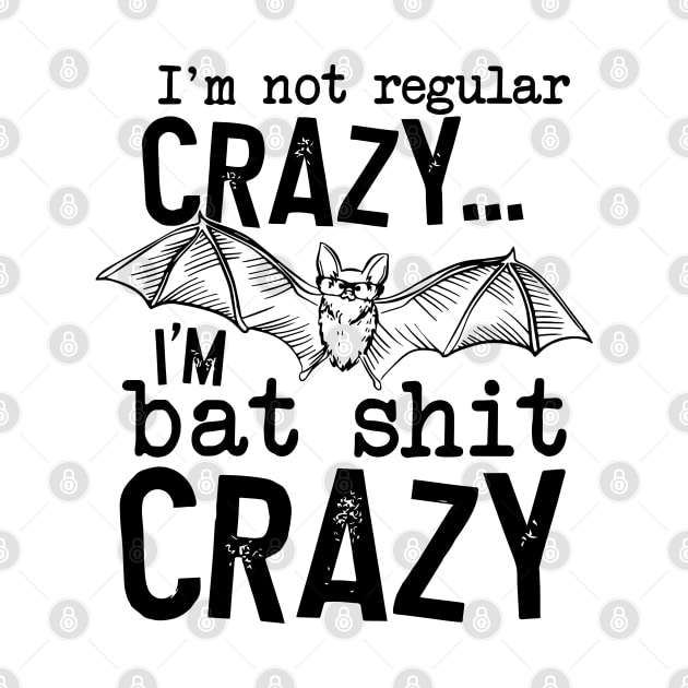 I’m Not Regular Crazy I’m Bat Shit Crazy by nikolay