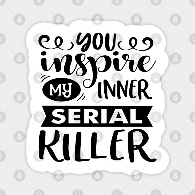 You Inspire My Inner Serial Killer Magnet by Rise And Design