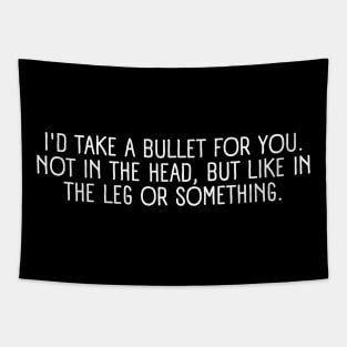 I'd take a bullet for you - friendship quote Tapestry