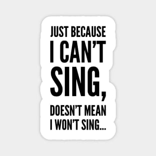 just because i can't sing,doesn't mean i won't sing ... Magnet