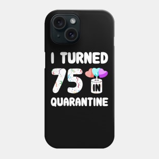 I Turned 75 In Quarantine Phone Case