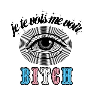 Je te vois me voir, BITCH T-Shirt