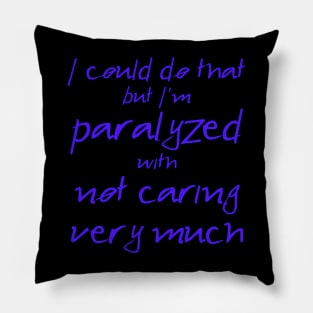 Spike: I'm Paralyzed With Not Caring Very Much (blue text) Pillow