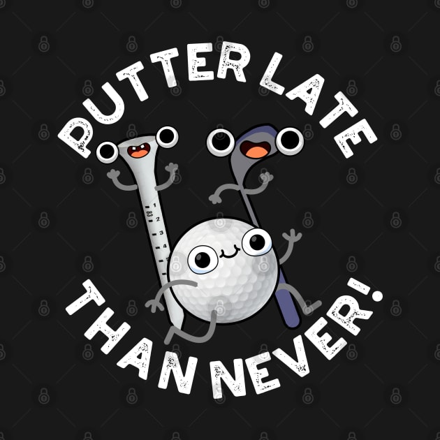 Putter Later Than Never Funny Golf Pun by punnybone