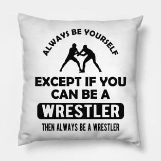 Wrestler - Always be yourself except if you can be wrestler Pillow