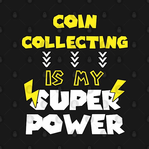 Coin Collecting is My Super Power - Funny Saying Quote - Birthday Gift Ideas For Wife by Arda