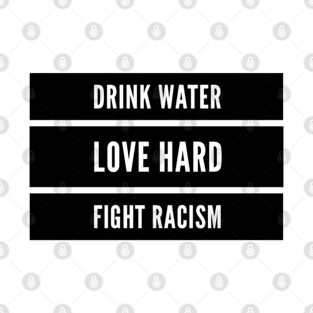 DRINK WATER LOVE HARD FIGHT RACISM Gift Ideas by GIFTGROO