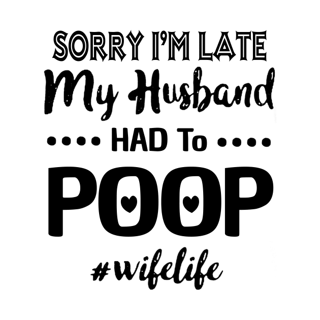 Sorry I'm Late My Husband Had To Poop Wifelife Costume Gift by Pretr=ty