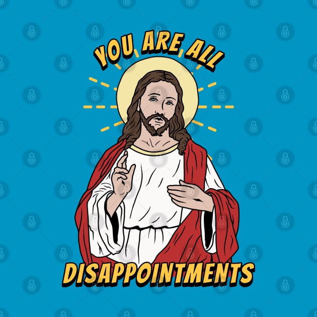 Jesus Christ Meme You Are All Disappointments by valentinahramov