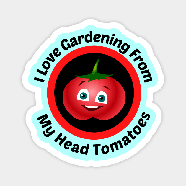 I Love Gardening From Head Tomatoes - Funny Gardening Pun Magnet by Allthingspunny