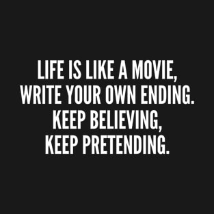 Life Is Like A Movie Write Your Own Ending Keep Believing Keep Pretending T-Shirt