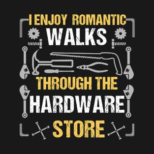 I Enjoy Romantic Walks Through The Hardware Store T-Shirt